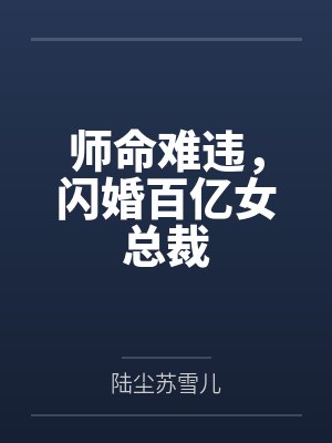 师命难违，闪婚百亿女总裁