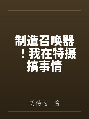 制造召唤器!我在特摄搞事情 制造召唤器!我在特摄搞事情