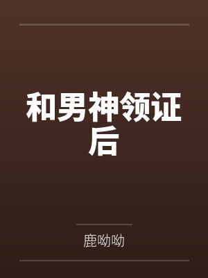 和男神领证后 和男神领证后