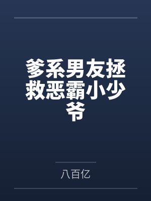 爹系男友拯救恶霸小少爷 爹系男友拯救恶霸小少爷