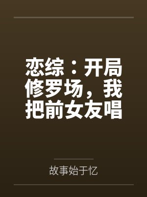 恋综：开局修罗场，我把前女友唱哭了！