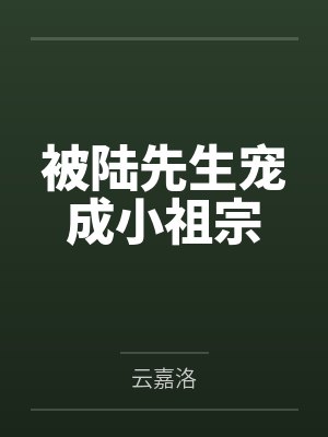 被陆先生宠成小祖宗 被陆先生宠成小祖宗