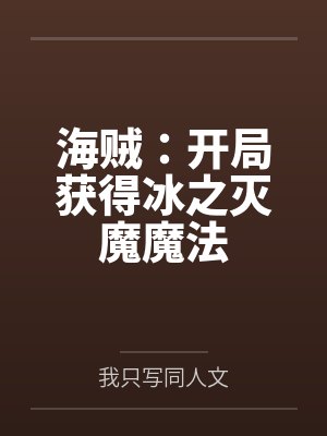 叶凡杰哥海贼:开局获得冰之灭魔魔法 叶凡杰哥海贼:开局获得冰之灭魔魔法