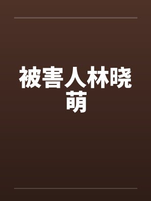被害人林晓萌 被害人林晓萌