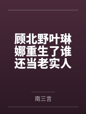 顾北野叶琳娜重生了谁还当老实人