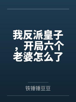 我反派皇子,开局六个老婆怎么了 我反派皇子,开局六个老婆怎么了