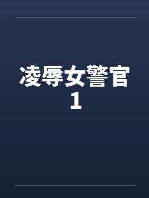 凌辱女警官1 凌辱女警官1