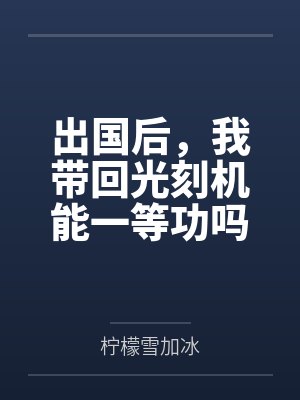 出国后，我带回光刻机能一等功吗by柠檬雪加冰