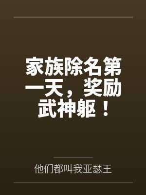 家族除名第一天,奖励武神躯! 家族除名第一天,奖励武神躯!