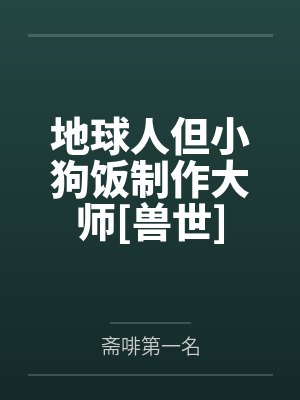地球人但小狗饭制作大师[兽世]by汪淼淼