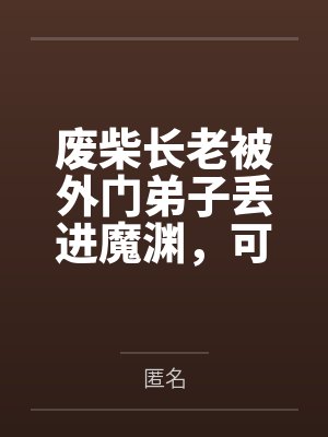 废柴长老被外门弟子丢进魔渊，可我本来就是大魔王啊