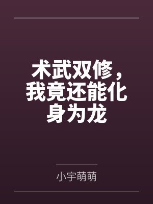 术武双修,我竟还能化身为龙by小宇萌萌 术武双修,我竟还能化身为龙by小宇萌萌