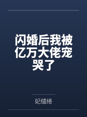 闪婚后我被亿万大佬宠哭了