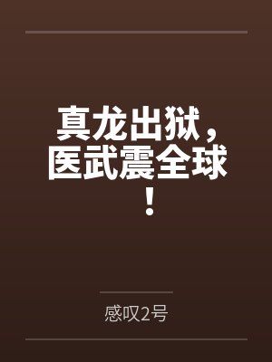 真龙出狱,医武震全球! 真龙出狱,医武震全球!
