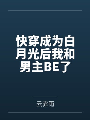 快穿成为白月光后我和男主BE了