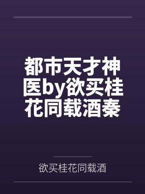 都市天才神医by欲买桂花同载酒秦济 都市天才神医by欲买桂花同载酒秦济