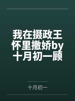 我在摄政王怀里撒娇by十月初一顾青柔