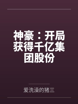 神豪:开局获得千亿集团股份 神豪:开局获得千亿集团股份